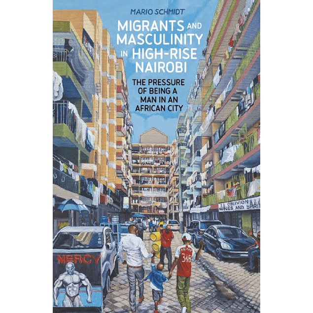 Migrants and Masculinity in High-Rise Nairobi: The Pressure of being a Man in an African City