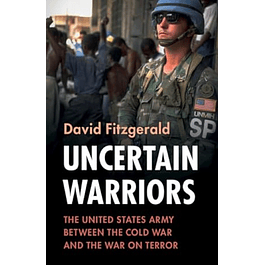 Uncertain Warriors: The United States Army between the Cold War and the War on Terror
