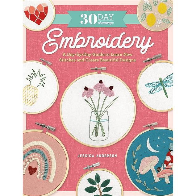 30 Day Challenge: Embroidery: A Day-by-Day Guide to Learn New Stitches and Create Beautiful Designs