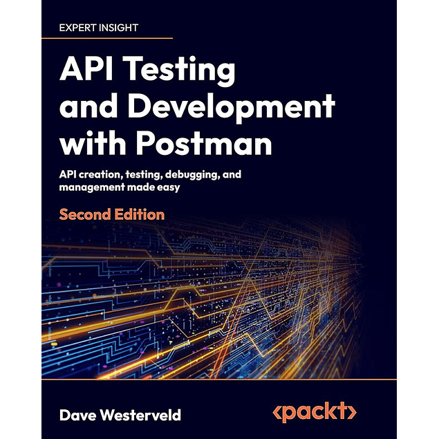 API Testing and Development with Postman: API creation, testing, debugging, and management made easy