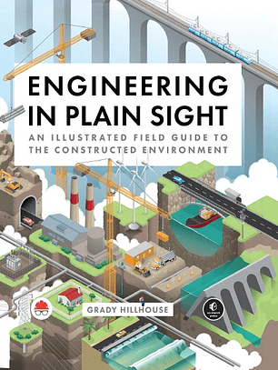 Engineering in Plain Sight: An Illustrated Field Guide to the Constructed Environment