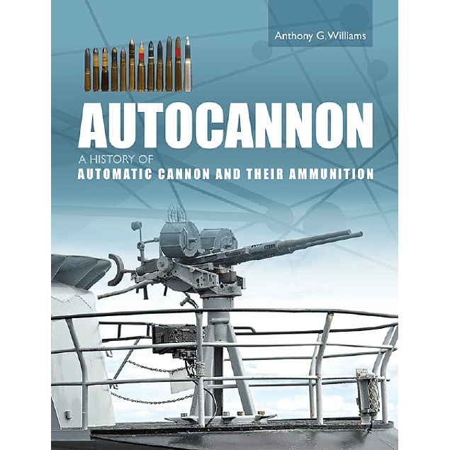 Autocannon: A History of Automatic Cannon and Ammunition