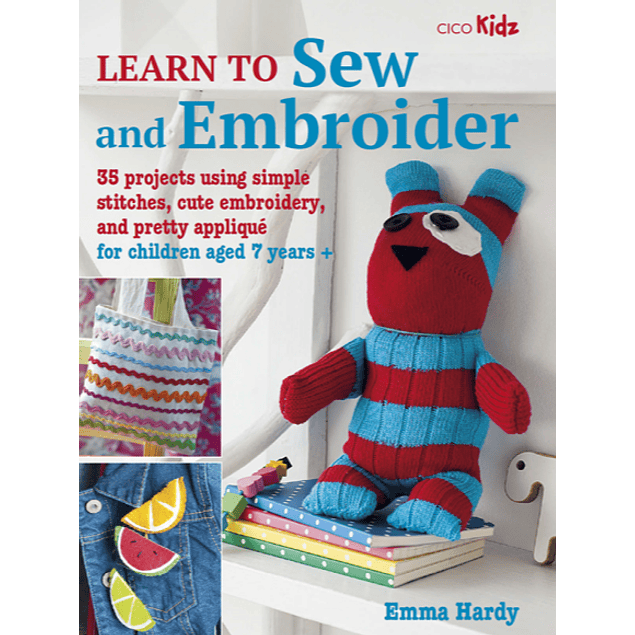 Learn to Sew and Embroider: 35 projects using simple stitches, cute embroidery, and pretty appliqué for children aged 7 years +