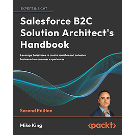 Salesforce B2C Solution Architect's Handbook: Leverage Salesforce to create scalable and cohesive business-to-consumer experiences 2nd Edition