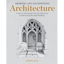 Drawing and Illustrating Architecture: A Step-by-Step Guide to the Art of Drawing and Illustrating Beautiful Buildings