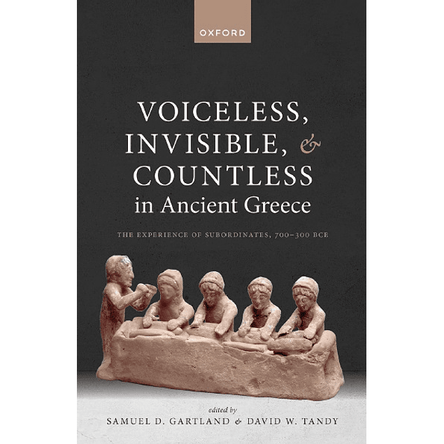 Voiceless, Invisible, and Countless in Ancient Greece: The Experience of Subordinates, 700―300 BCE