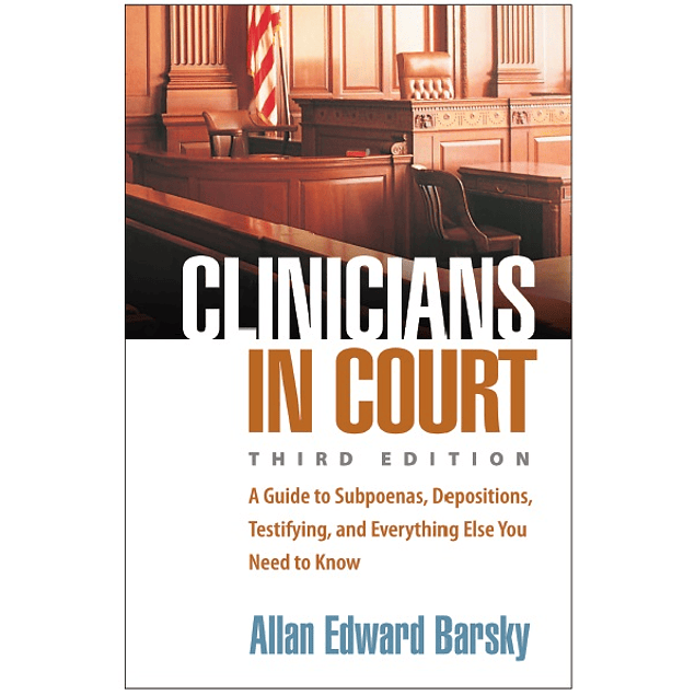 Clinicians in Court: A Guide to Subpoenas, Depositions, Testifying, and Everything Else You Need to Know 3rd Edition