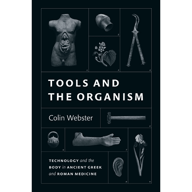 Tools and the Organism: Technology and the Body in Ancient Greek and Roman Medicine