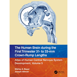 The Human Brain during the First Trimester 31- to 33-mm Crown-Rump Lengths: Atlas of Human Central Nervous System Development, Volume 5