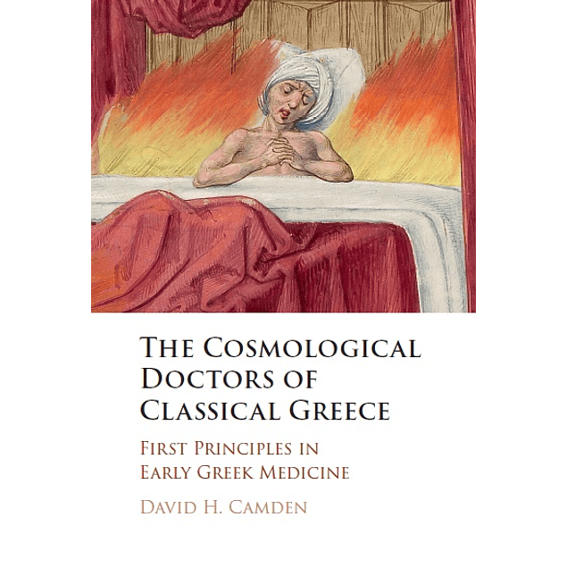 The Cosmological Doctors of Classical Greece: First Principles in Early Greek Medicine