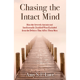 Chasing the Intact Mind: How the Severely Autistic and Intellectually Disabled Were Excluded from the Debates That Affect Them Most