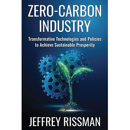 Zero-Carbon Industry: Transformative Technologies and Policies to Achieve Sustainable Prosperity (Center on Global Energy Policy Series)
