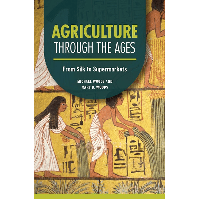 Agriculture through the Ages: From Silk to Supermarkets (Technology through the Ages)