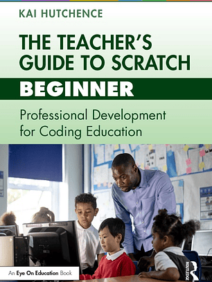 The Teacher’s Guide to Scratch – Beginner: Professional Development for Coding Education
