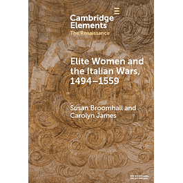 Elite Women and the Italian Wars, 1494–1559 (Elements in the Renaissance)