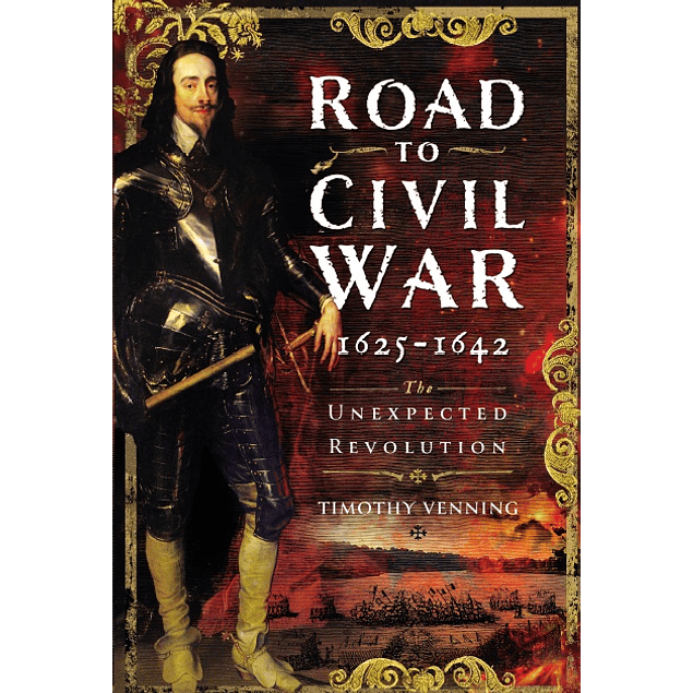 Road to Civil War, 1625-1642: The Unexpected Revolution