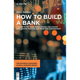 How to Build a Bank: A Guide to Key Bank Regulations, the License Application Process and Bank Risk Management 