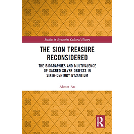 The Sion Treasure Reconsidered: The Biographies and Multivalence of Sacred Silver Objects in Sixth-Century Byzantium (Studies in Byzantine Cultural History)