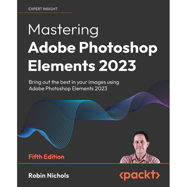 Mastering Adobe Photoshop Elements 2023: Bring out the best in your images using Adobe Photoshop Elements 2023, 5th Edition