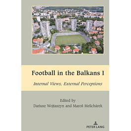 Football in the Balkans I: Internal Views, External Perceptions (South-East European History)