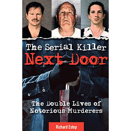 The Serial Killer Next Door: The Double Lives of Notorious Murderers