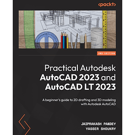 Practical Autodesk AutoCAD 2023 and AutoCAD LT 2023: A beginner's guide to 2D drafting and 3D modeling with Autodesk AutoCAD, 2nd Edition