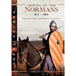 Armies of the Normans 911–1194: Organization, Equipment and Tactics (Armies of the Past)