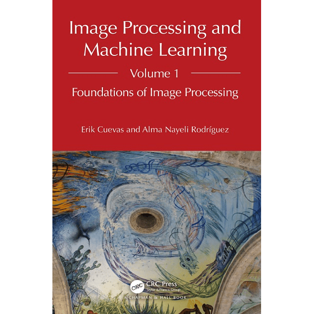 Image Processing and Machine Learning, Volume 1: Foundations of Image Processing 