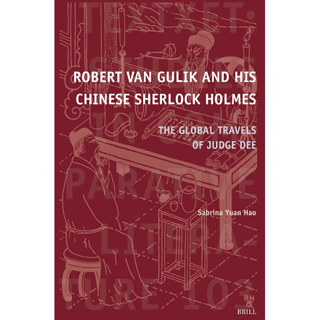Robert Van Gulik and His Chinese Sherlock Holmes: The Global Travels of Judge Dee