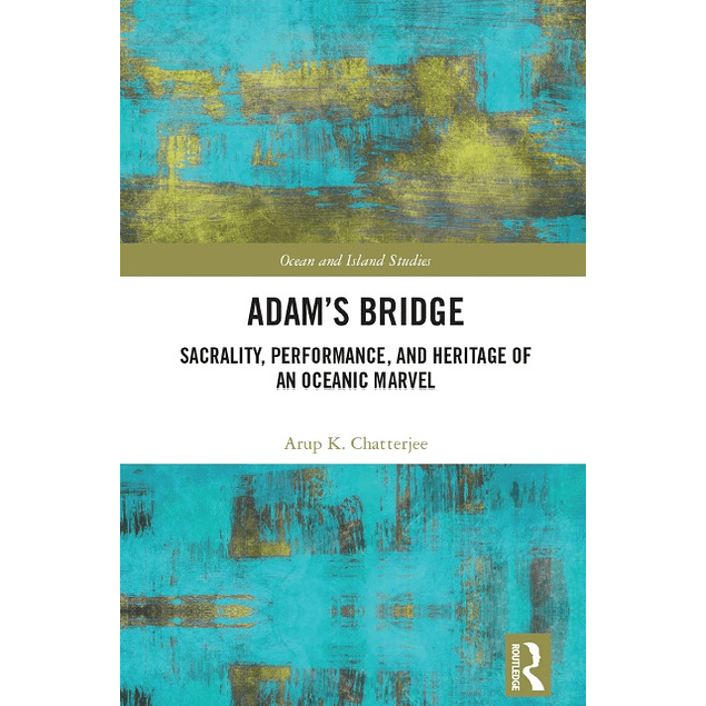 Adam’s Bridge: Sacrality, Performance, and Heritage of an Oceanic Marvel (Ocean and Island Studies)