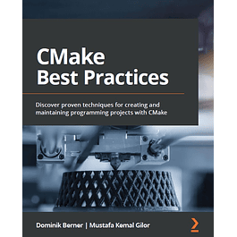 CMake Best Practices: Discover proven techniques for creating and maintaining programming projects with CMake