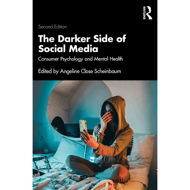 The Darker Side of Social Media: Consumer Psychology and Mental Health 2nd Edition