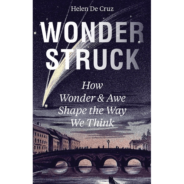 Wonderstruck: How Wonder and Awe Shape the Way We Think