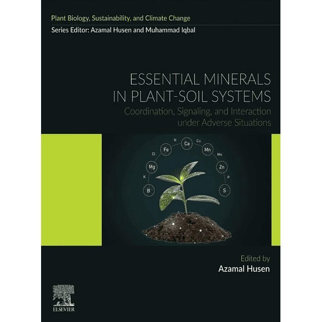 Essential Minerals in Plant-Soil Systems: Coordination, Signaling, and Interaction under Adverse Situations (Plant Biology, sustainability and climate change)