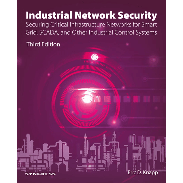 Industrial Network Security: Securing Critical Infrastructure Networks for Smart Grid, SCADA, and Other Industrial Control Systems 3rd Edition