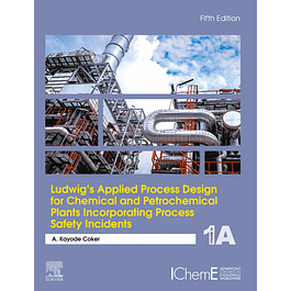 Ludwig's Applied Process Design for Chemical and Petrochemical Plants Incorporating Process Safety Incidents: Volume 1A 5th Edition