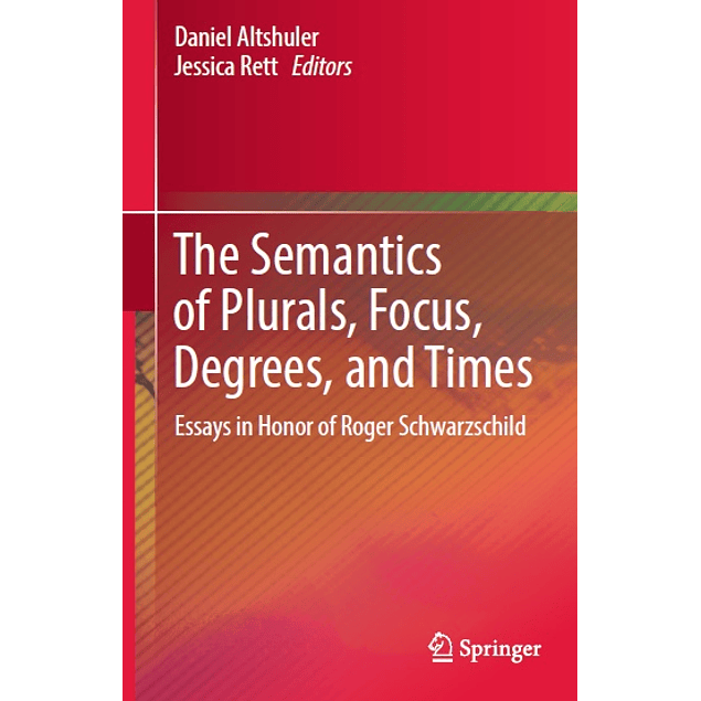 The Semantics of Plurals, Focus, Degrees, and Times: Essays in Honor of Roger Schwarzschild