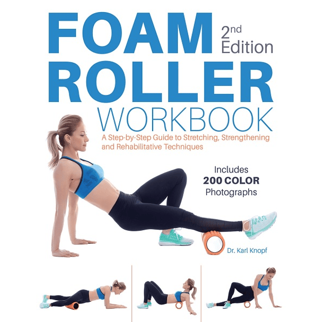 Foam Roller Workbook: A Step-by-Step Guide to Stretching, Strengthening and Rehabilitative Techniques 