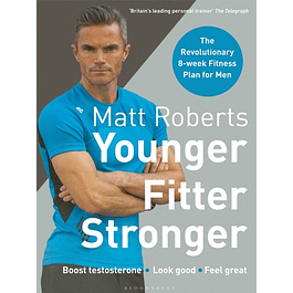 Matt Roberts' Younger, Fitter, Stronger: The Revolutionary 8-week Fitness Plan for Men