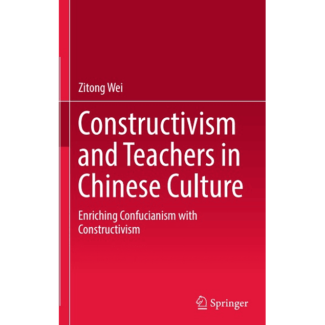 Constructivism and Teachers in Chinese Culture: Enriching Confucianism with Constructivism