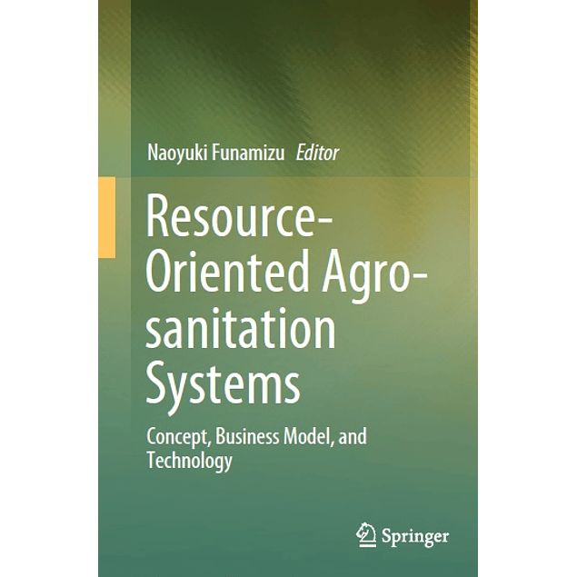  Resource-Oriented Agro-sanitation Systems: Concept, Business Model, and Technology 
