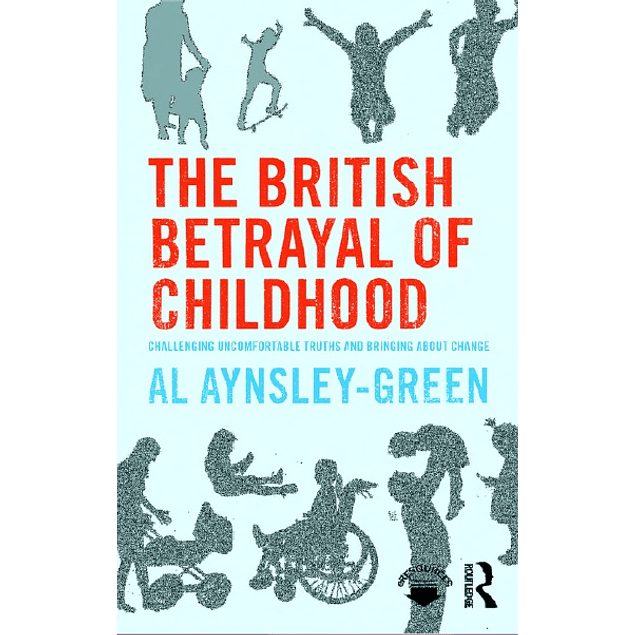  The British Betrayal of Childhood: Challenging Uncomfortable Truths and Bringing About Change 