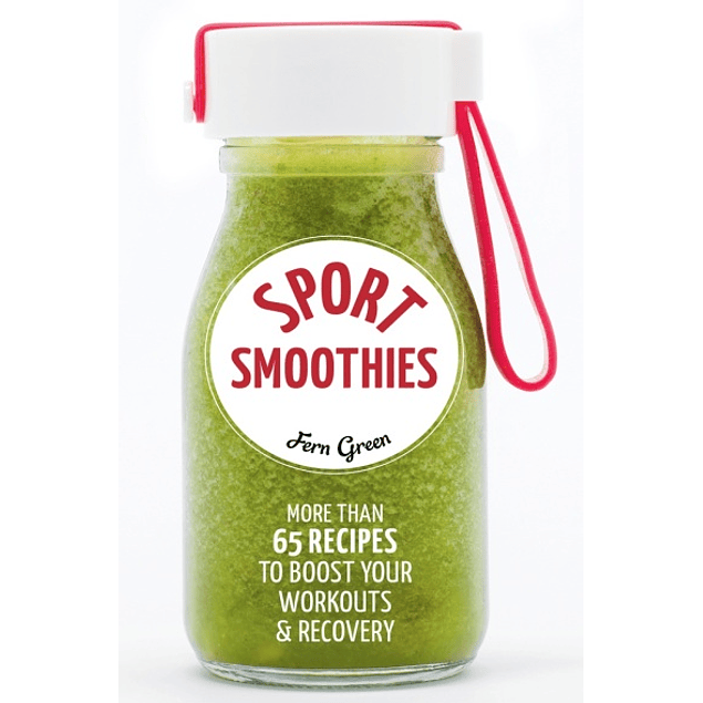  Sport Smoothies: More Than 65 Recipes to Boost Your Workouts & Recovery 