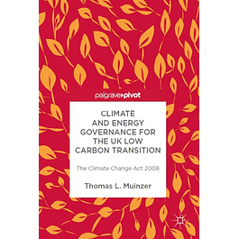 Climate and Energy Governance for the UK Low Carbon Transition: The Climate Change Act 2008