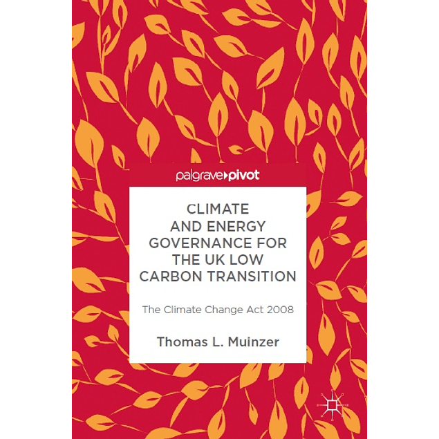 Climate and Energy Governance for the UK Low Carbon Transition: The Climate Change Act 2008