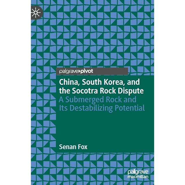  China, South Korea, and the Socotra Rock Dispute: A Submerged Rock and Its Destabilizing Potential 