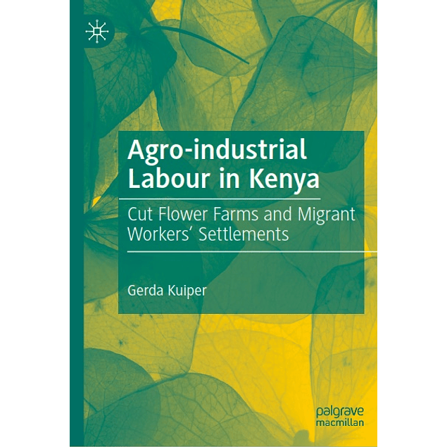  Agro-industrial Labour in Kenya: Cut Flower Farms and Migrant Workers’ Settlements 