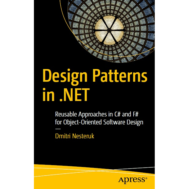 Design Patterns in .NET: Reusable Approaches in C# and F# for Object-Oriented Software Design