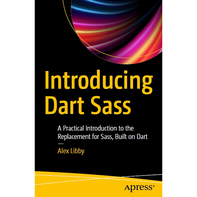 Introducing Dart Sass: A Practical Introduction to the Replacement for Sass, Built on Dart