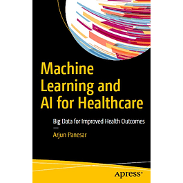Machine Learning and AI for Healthcare: Big Data for Improved Health Outcomes